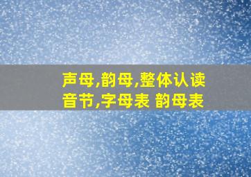 声母,韵母,整体认读音节,字母表 韵母表